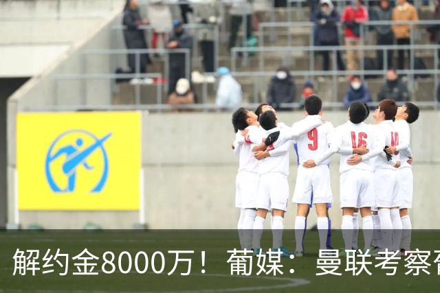解约金8000万！葡媒：曼联考察葡体球员阿劳霍，6000万可开启谈判