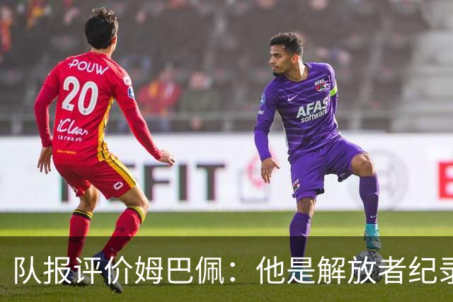 队报评价姆巴佩：他是解放者纪录创造者 他只想一路走到决赛
