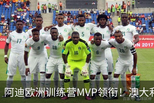 阿迪欧洲训练营MVP领衔！澳大利亚6月21日以年轻阵容对阵中国男篮
