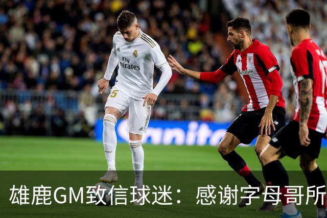 雄鹿GM致信球迷：感谢字母哥所做的一切 我们会再次打造争冠球队